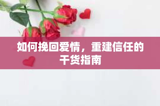 如何挽回爱情，重建信任的干货指南