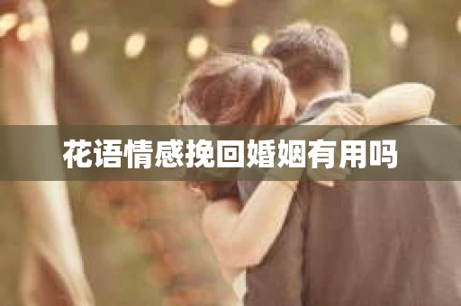 花语情感挽回婚姻有用吗