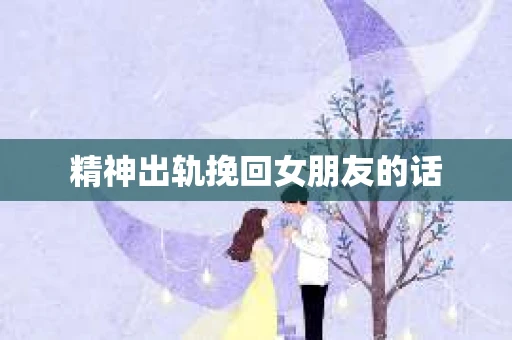 精神出轨挽回女朋友的话