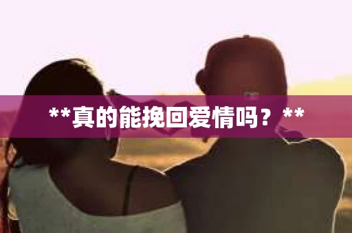 **真的能挽回爱情吗？**