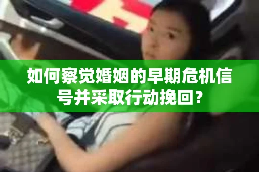 如何察觉婚姻的早期危机信号并采取行动挽回？