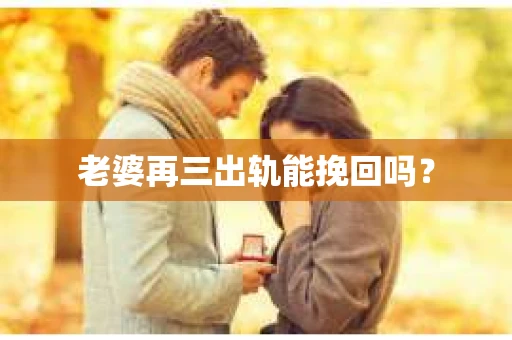 老婆再三出轨能挽回吗？