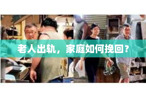 老人出轨，家庭如何挽回？