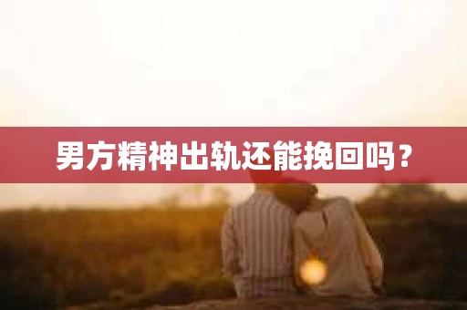 男方精神出轨还能挽回吗？