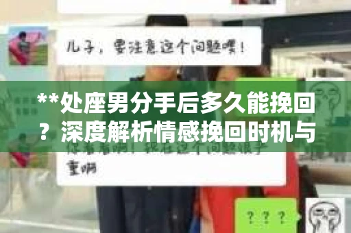 **处座男分手后多久能挽回？深度解析情感挽回时机与策略**