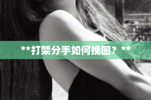 **打架分手如何挽回？**