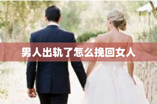 男人出轨了怎么挽回女人