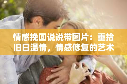 情感挽回说说带图片：重拾旧日温情，情感修复的艺术