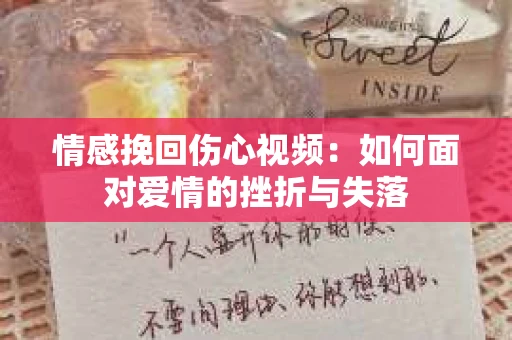 情感挽回伤心视频：如何面对爱情的挫折与失落