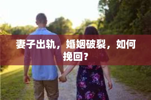 妻子出轨，婚姻破裂，如何挽回？