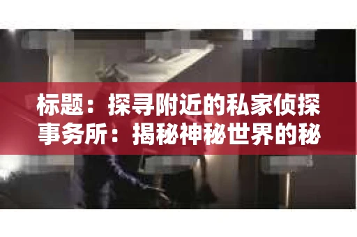 标题：探寻附近的私家侦探事务所：揭秘神秘世界的秘密通道