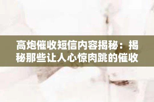 高炮催收短信内容揭秘：揭秘那些让人心惊肉跳的催收手段