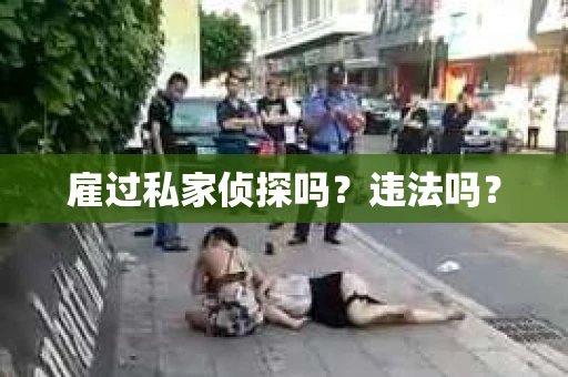 雇过私家侦探吗？违法吗？