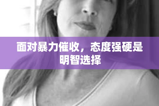 面对暴力催收，态度强硬是明智选择