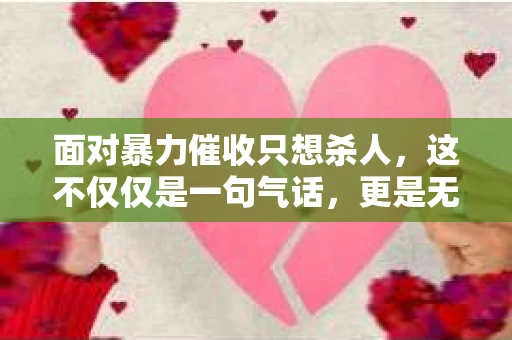 面对暴力催收只想杀人，这不仅仅是一句气话，更是无数借款人内心深处的恐惧。在这个看似光鲜亮丽的现代社会，暴力催收现象却如同毒瘤般蔓延，让人防不胜防。今天，我们就来聊聊这个沉重的话题，揭开暴力催收的冰山一角。