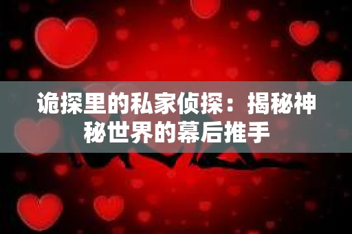 诡探里的私家侦探：揭秘神秘世界的幕后推手
