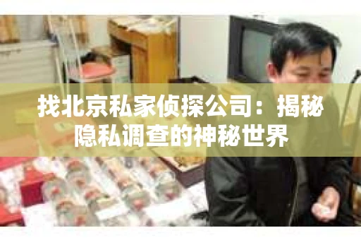 找北京私家侦探公司：揭秘隐私调查的神秘世界