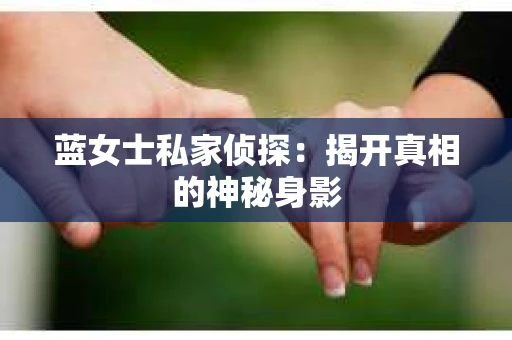 蓝女士私家侦探：揭开真相的神秘身影