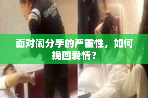 面对闹分手的严重性，如何挽回爱情？