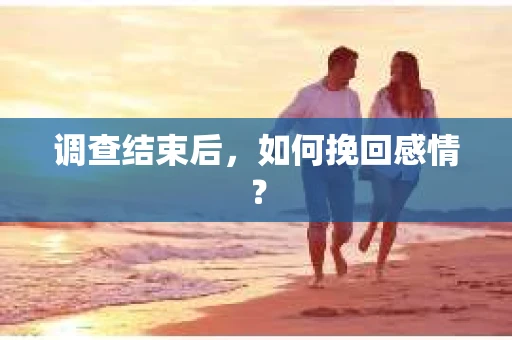 调查结束后，如何挽回感情？