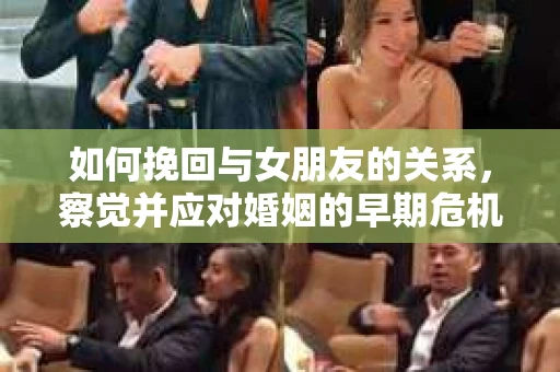 如何挽回与女朋友的关系，察觉并应对婚姻的早期危机信号