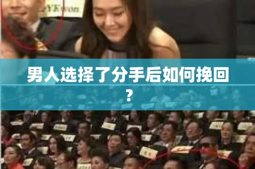 男人选择了分手后如何挽回？