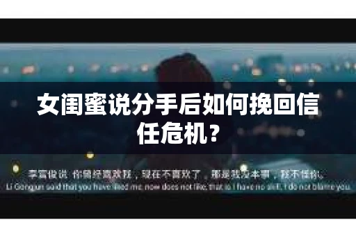 女闺蜜说分手后如何挽回信任危机？
