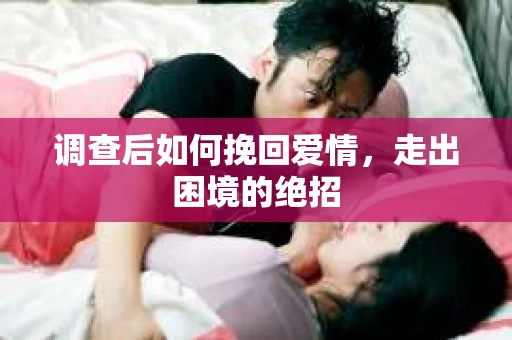 调查后如何挽回爱情，走出困境的绝招