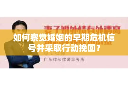 如何察觉婚姻的早期危机信号并采取行动挽回？