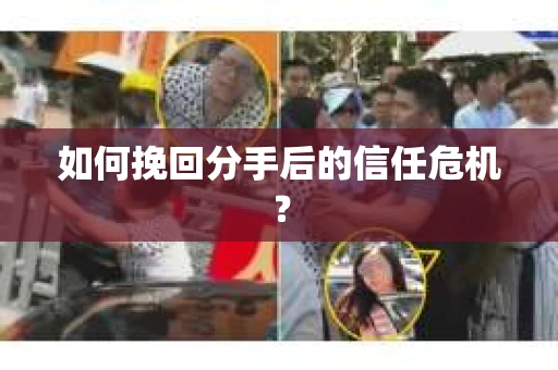 如何挽回分手后的信任危机？