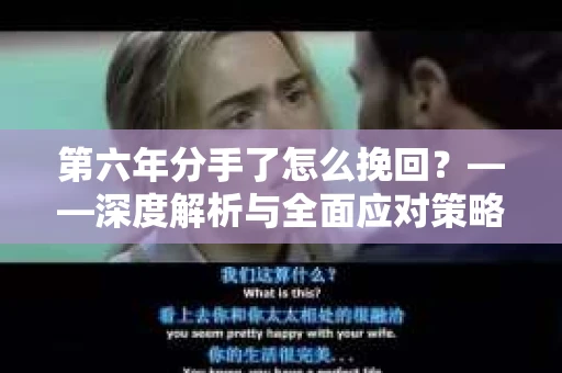 第六年分手了怎么挽回？——深度解析与全面应对策略