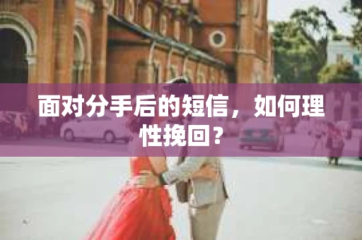 面对分手后的短信，如何理性挽回？