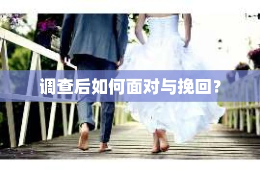 调查后如何面对与挽回？