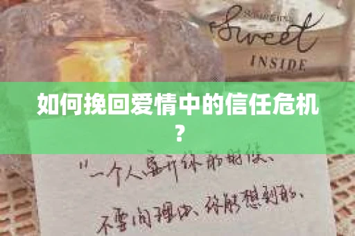 如何挽回爱情中的信任危机? 如何挽回爱情中的信任危机?