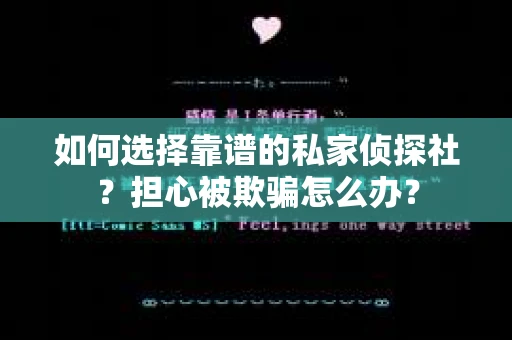 如何选择靠谱的私家侦探社？担心被欺骗怎么办？